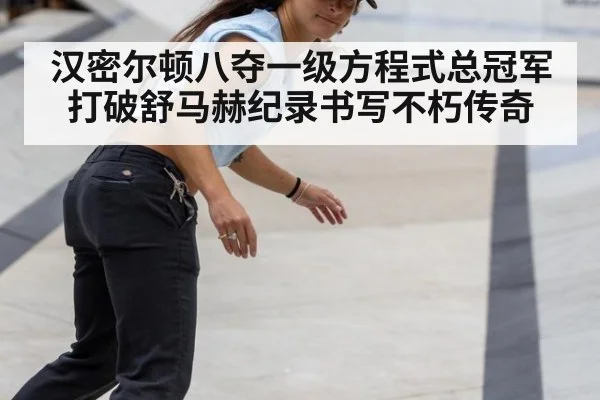 汉密尔顿八夺一级方程式总冠军打破舒马赫纪录书写不朽传奇