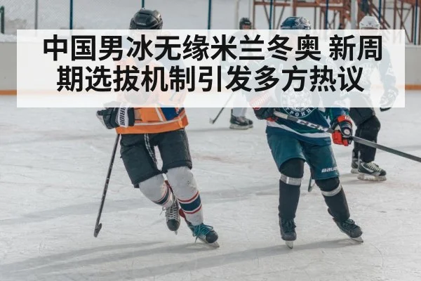 中国男冰无缘米兰冬奥 新周期选拔机制引发多方热议
